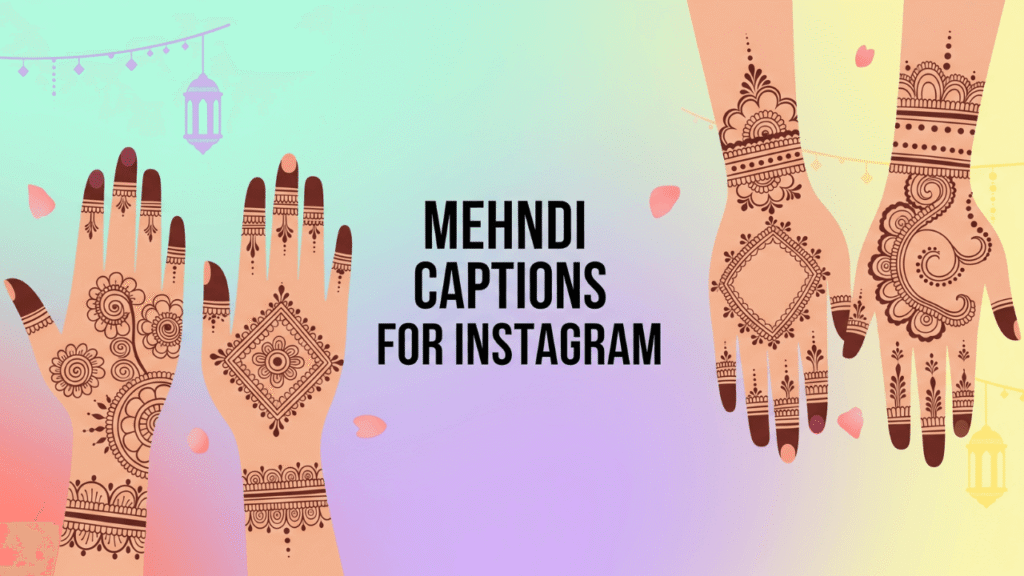 300+ Mehndi Captions for Instagram (2025 Edition)